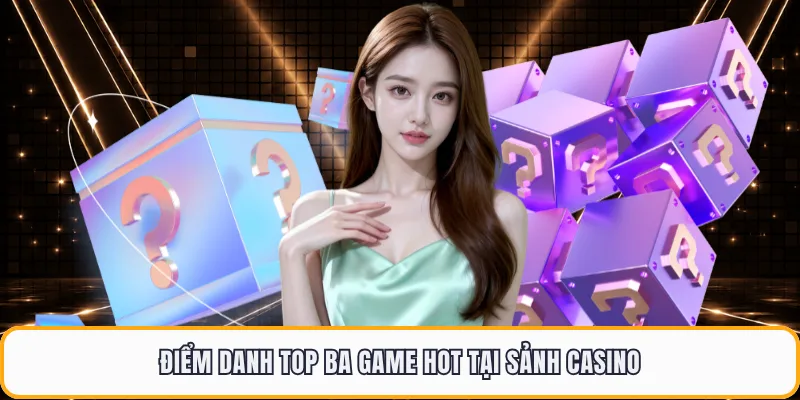 Điểm danh top ba game hot tại sảnh casino