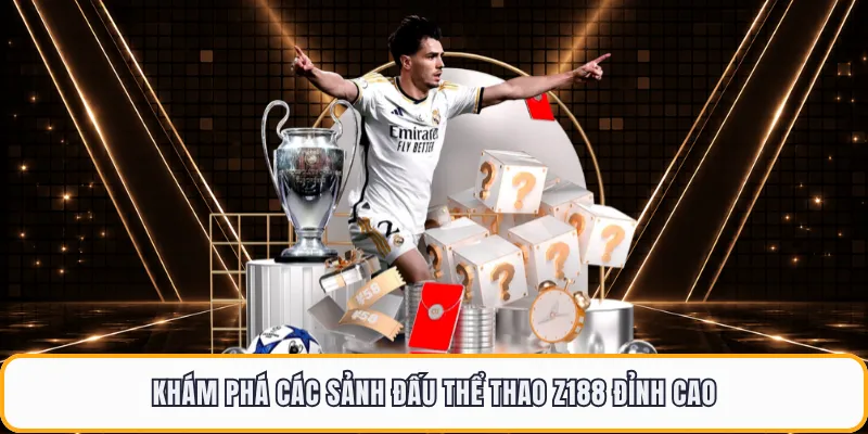 Khám phá các sảnh đấu thể thao Z188 đỉnh cao