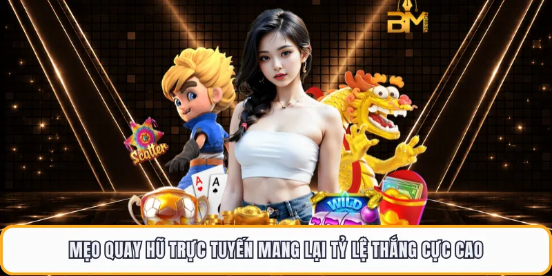 Mẹo quay hũ trực tuyến mang lại tỷ lệ thắng cực cao