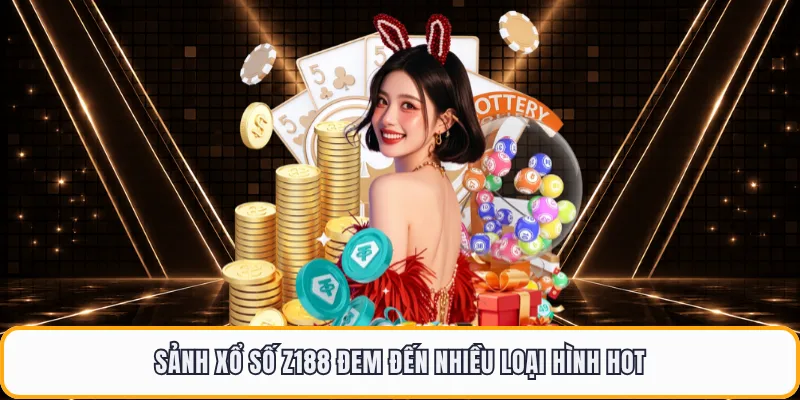 Sảnh xổ số Z188 đem đến nhiều loại hình hot