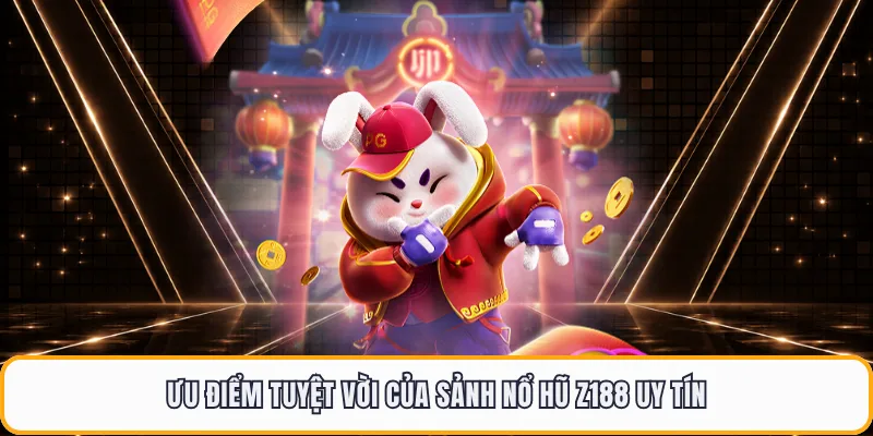 Ưu điểm tuyệt vời của sảnh nổ hũ Z188 uy tín