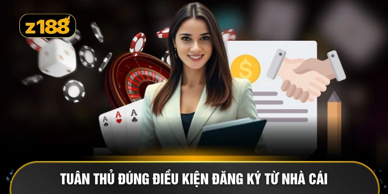 Tuân thủ đúng điều kiện đăng ký từ nhà cái